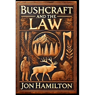 预订 Bushcraft and the Law: A Nonlawyer’s Practical Guide to Outdoor Laws Related to Bushcraft, Backpacking, Camping, F