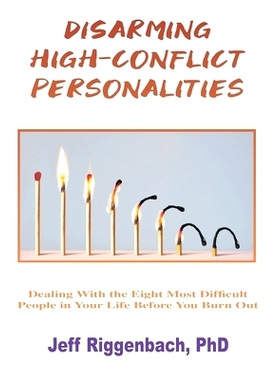 预订 Disarming High-Conflict Personalities: Dealing with the Eight Most Difficult People in Your Life Before They Burn Y