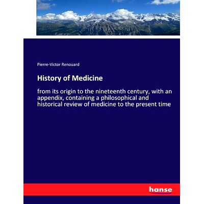 预订 History of Medicine: from its origin to the nineteenth century, with an appendix, containing a philosophical and hi