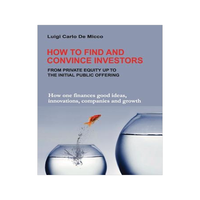 预订 How to Find and Convince Investors: How one finances good ideas, innovations, companies and growth