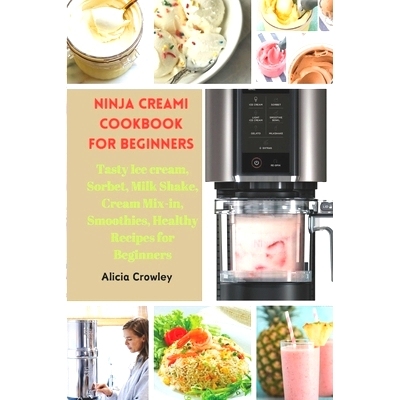 预订 Ninja Creami Cookbook for Beginners: Tasty Ice cream, Sorbet, Milk Shake, Cream Mix-in, Smoothies, Healthy Recipes
