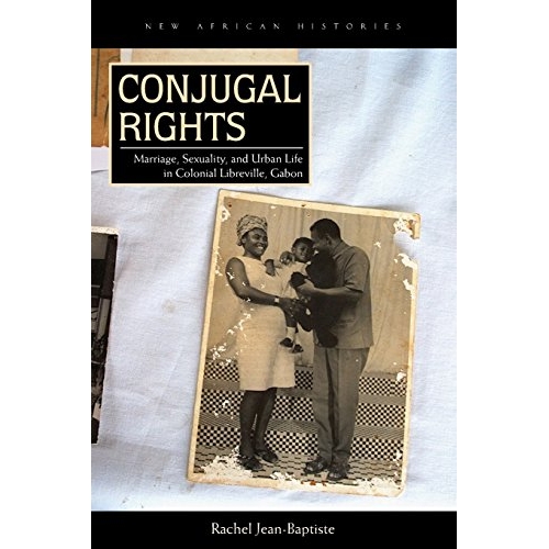 预订 Conjugal Rights: Marriage, Sexuality, and Urban Life in Colonial Libreville, Gabon 夫妻同居权：殖民地的婚姻、性与城