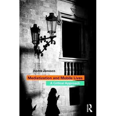 预订 Mediatization and Mobile Lives: A Critical Approach 媒介化和移动生活：关键方法: 9781138723634
