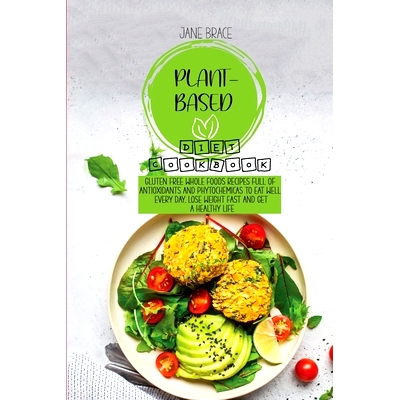 预订 Plant-Based Diet Cookbook: Gluten Free Whole Foods Recipes full of Antioxidants and Phytochemicals to Eat Well Ever
