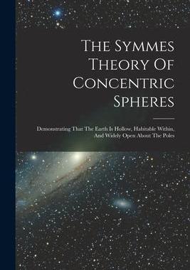 [预订]The Symmes Theory Of Concentric Spheres: Demonstrating That The Earth Is Hollow, Habitable Within, A 9781017847338