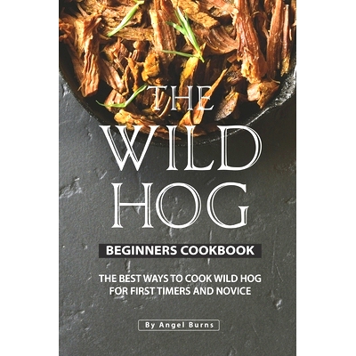 预订 The Wild Hog Beginners Cookbook: The Best Ways to Cook Wild Hog for First Timers and Novice: 9781695742284