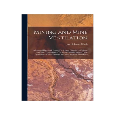 [预订]Mining and Mine Ventilation: A Practical Handbook On the Physics and Chemistry of Mining and Mine Ve 9781016699136
