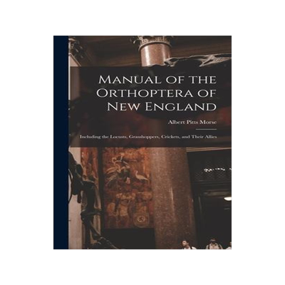 [预订]Manual of the Orthoptera of New England: Including the Locusts, Grasshoppers, Crickets, and Their Al 9781018035321