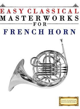 预订 Easy Classical Masterworks for French Horn: Music of Bach, Beethoven, Brahms, Handel, Haydn, Mozart, Schubert, Tcha