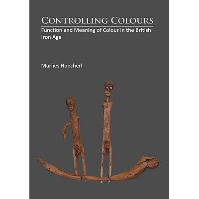 预订 Controlling Colours: Function and meaning of Colour in the British Iron Age 控制颜色:英国铁器时代颜色的功能和意义: