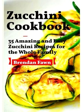 预订 Zucchini Cookbook: 35 Amazing and Easy Zucchini Recipes for the Whole Family: 9781790106776