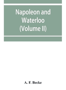 预订 Napoleon and Waterloo, the emperor’s campaign with the Armée du Nord, 1815; a strategical and tactical study