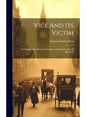预订 Vice And Its Victim: Or, Phoebe, The Peasant’s Daughter. A Romantic Tale Of Real Life: 9781021037718