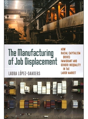 预订 The Manufacturing of Job Displacement: How Racial Capitalism Drives Immigrant and Gender Inequality in the Labor Ma