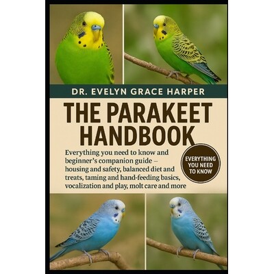 预订 Parakeet Handbook: Everything You Need to Know and Beginner’s Companion Guide - housing and safety, balanced diet