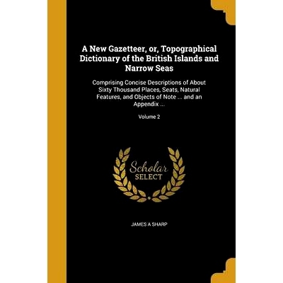 预订 A New Gazetteer, or, Topographical Dictionary of the British Islands and Narrow Seas: Comprising Concise Descriptio