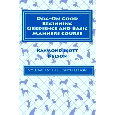 预订 Dog-On Good Beginning Obedience and Basic Manners Course Volume 16: Volume 16: The Eighth Lesson: 9781533274915