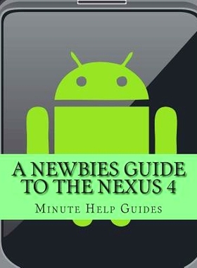 预订 A Newbies Guide to the Nexus 4: Everything You Need to Know About the Nexus 4 and the Jelly Bean Operating System: