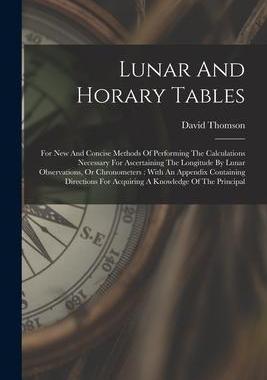 [预订]Lunar And Horary Tables: For New And Concise Methods Of Performing The Calculations Necessary For As 9781018812052