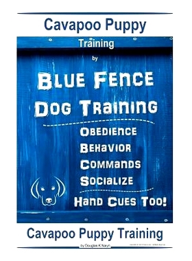 预订 Cavapoo Puppy Training By Blue Fence DOG Training, Obedience - Commands, Behavior - Socialize, Hand Cues Too!: Cava
