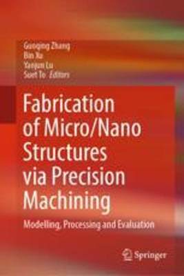 [预订]Fabrication of Micro/Nano Structures Via Precision Machining: Modelling, Processing and Evaluation 9789819913374