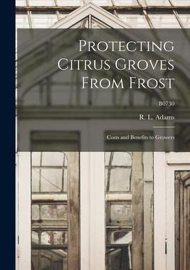 [预订]Protecting Citrus Groves From Frost: Costs and Benefits to Growers; B0730 9781014800756