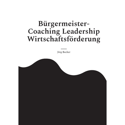预订 Bürgermeister-Coaching Leadership Wirtschaftsförderung: Facettenreiche Standortwelten: 9783758387852