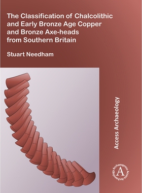 预订 The Classification of Chalcolithic and Early Bronze Age Copper and Bronze Axe-heads from Southern Britain 英国南部
