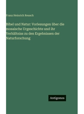 预订 Bibel und Natur: Vorlesungen über die mosaische Urgeschichte und ihr Verhältniss zu den Ergebnissen der Naturfors