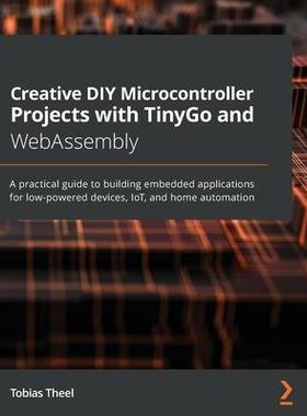 [预订]Creative DIY Microcontroller Projects with TinyGo and WebAssembly 9781800560208