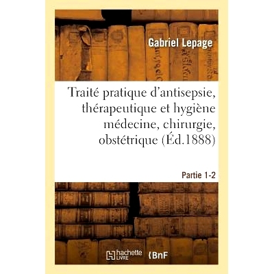 预订 Traité Pratique d’Antisepsie, Thérapeutique Et Hygiène Médecine, Chirurgie, Obstétrique Partie 1-2 *、*