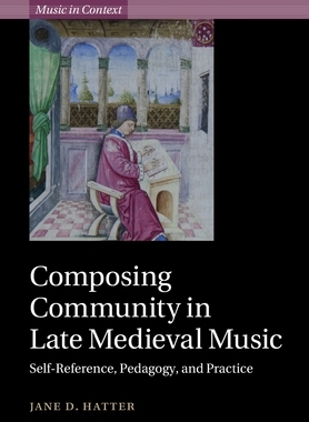【预订】Composing Community in Late Medieval Music: Self-Reference, Pedagogy, and Practice