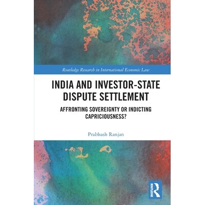 预订 India and Investor-State Dispute Settlement: Affronting Sovereignty or Indicting Capriciousness? 印度与投资者-国家
