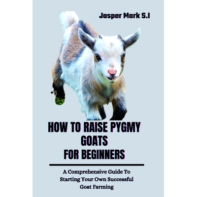 预订 How to Raise Pygmy Goats for Beginners: A Comprehensive Guide To Starting Your Own Successful Goat Farming: 9798322