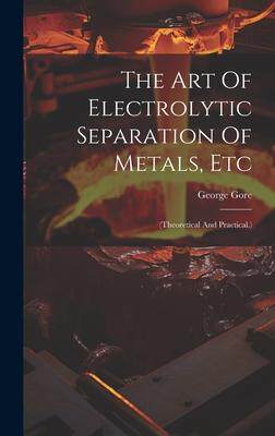 [预订]The Art Of Electrolytic Separation Of Metals, Etc: (theoretical And Practical.) 9781020409868
