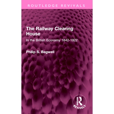 预订 The Railway Clearing House: In the British Economy 1842-1922 铁路票据交换所:1842-1922年的英国经济: 9781032410746
