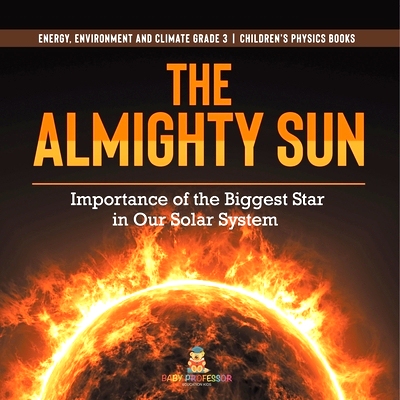 预订 The Almighty Sun: Importance of the Biggest Star in Our Solar System Energy, Environment and Climate Grade 3 Childr