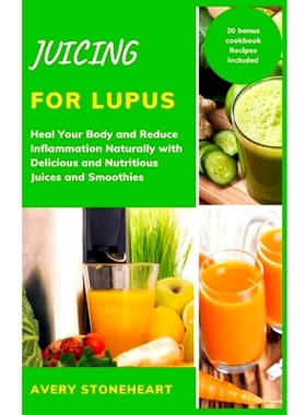 预订 Juicing for lupus: Heal Your Body and Reduce Inflammation Naturally with Delicious and Nutritious Juices and Smooth