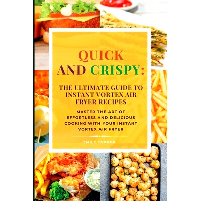 预订 Quick and Crispy: Master the Art of Effortless and Delicious Cooking with Your Instant Vortex Air Fryer