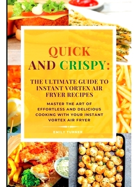预订 Quick and Crispy: Master the Art of Effortless and Delicious Cooking with Your Instant Vortex Air Fryer