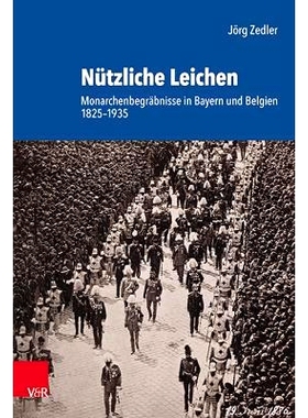 预订 Nützliche Leichen: Monarchenbegräbnisse in Bayern und Belgien 1825–1935 有用的尸体：1825-1935 年巴伐利亚和比利时