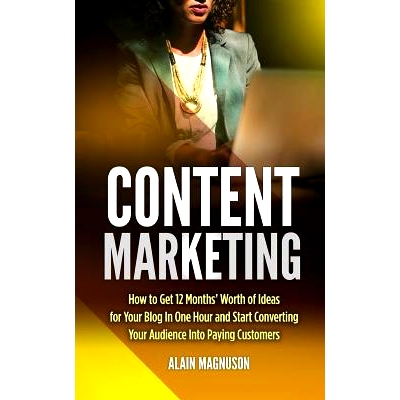 预订 Content Marketing: How to Get 12 Months’ Worth of Ideas for Your Blog in One Hour and Start Converting Your Audien