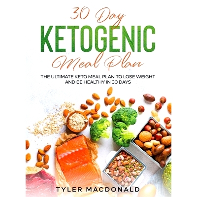 预订 30-Day Ketogenic Meal Plan: The Ultimate Keto Meal Plan to Lose Weight and Be Healthy in 30 Days