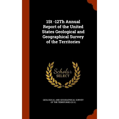 预订 1st -12th Annual Report of the United States Geological and Geographical Survey of the Territories: 9781344641074