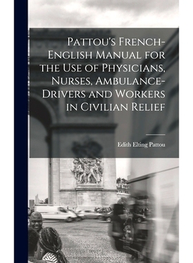 预订 Pattou’s French-English Manual for the Use of Physicians, Nurses, Ambulance-Drivers and Workers in Civilian Relief
