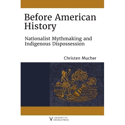 预订 Before American History: Nationalist Mythmaking and Indigenous Dispossession 美国历史之前：民族主义神话和土著剥夺: