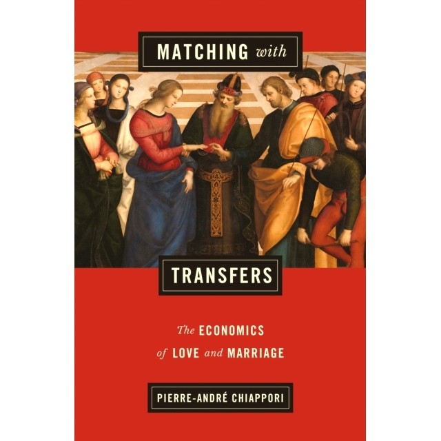 Matching with Transfers: The Economics of Love and Marriage 对应转变：爱情与婚姻经济学: 9780691203508