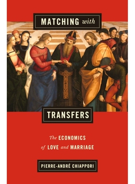 Matching with Transfers: The Economics of Love and Marriage 对应转变：爱情与婚姻经济学: 9780691203508
