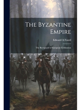 预订 The Byzantine Empire; the Rearguard of European Civilization: 9781021467546