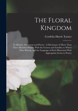 [预订]The Floral Kingdom: Its History, Sentiment and Poetry: A Dictionary of More Than Three Hundred Plant 9781018141886